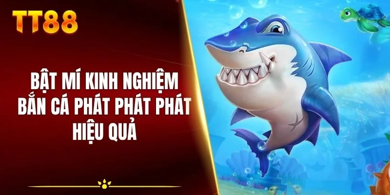 Bật mí kinh nghiệm bắn cá Phát Phát Phát hiệu quả
