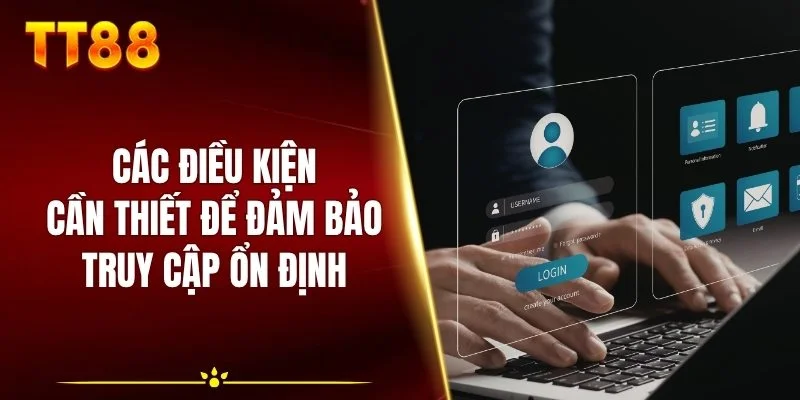 Các điều kiện cần thiết để đảm bảo truy cập ổn định