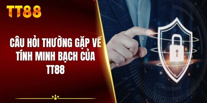 Câu hỏi thường gặp về tính minh bạch của TT88