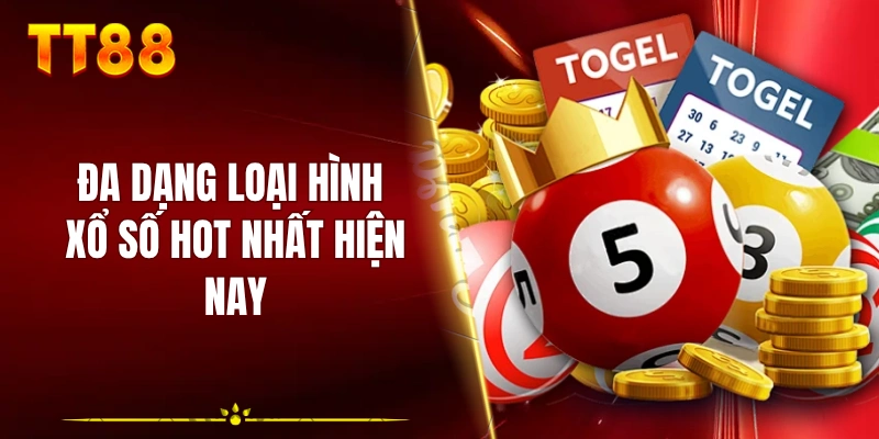 Đa dạng loại hình xổ số hot nhất hiện nay