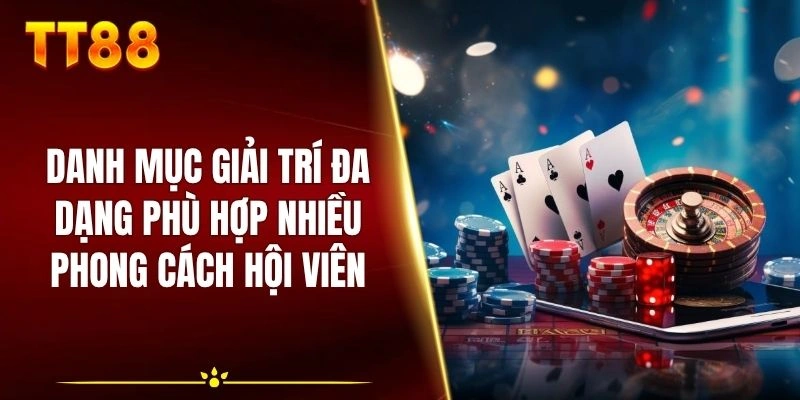 Danh mục giải trí đa dạng phù hợp nhiều phong cách hội viên