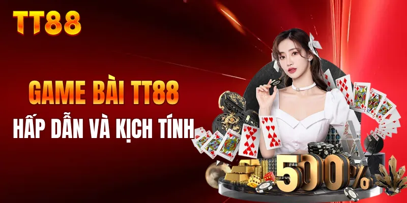 Game bài TT88 hấp dẫn và kịch tính