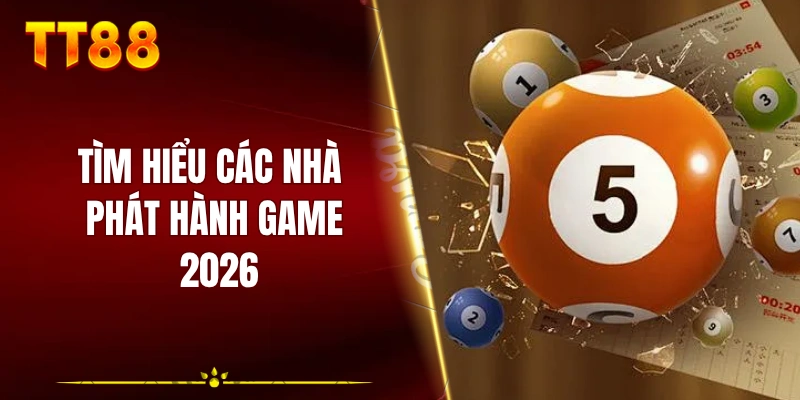 Tìm hiểu các nhà phát hành game 2026
