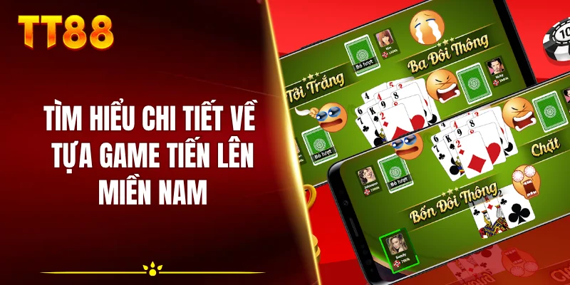 Tìm hiểu chi tiết về tựa game tiến lên miền Nam