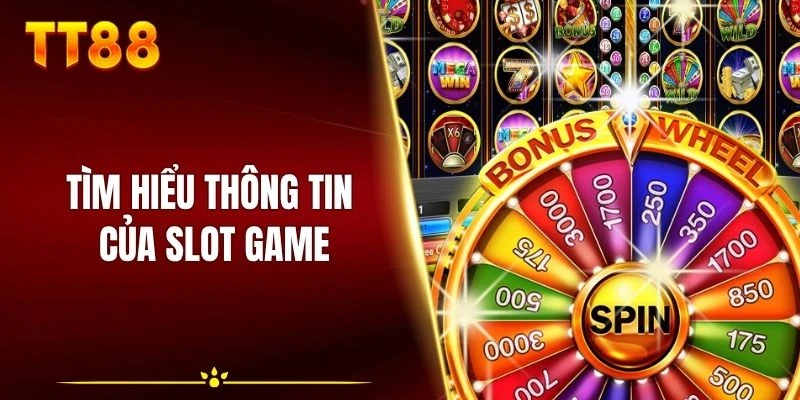 Tìm hiểu về thông tin cơ bản của Slot Game
