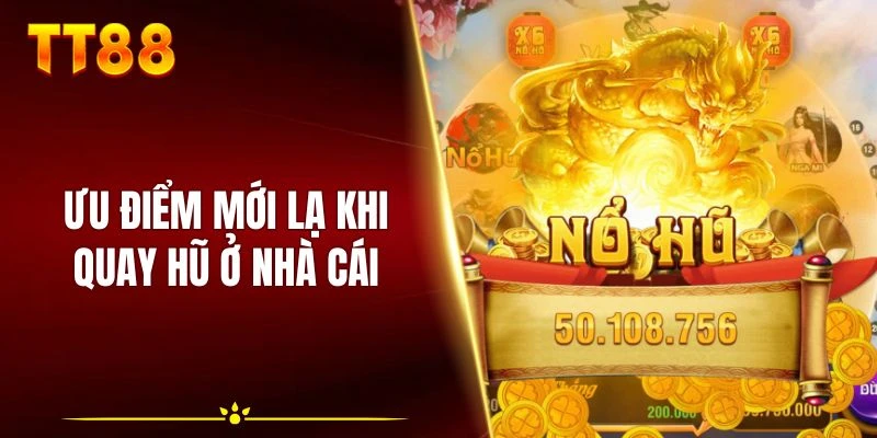 Ưu điểm mới lạ khi quay hũ ở nhà cái